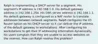 Ralph is implementing a DHCP server for a segment. His segment's IP address is 192.168.1.0. His default gateway address is 192.168.1.254. His DNS server address is 192.168.1.1. His default gateway is configured as a NAT router to translate addresses between network segments. Ralph configures the 03 Router option on his DHCP server so it can deliver the IP address of the default gateway to workstations. After configuring his workstations to get their IP addressing information dynamically, his users complain that they are unable to access websites on the internet. How can Ralph resolve this problem?