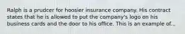 Ralph is a prudcer for hoosier insurance company. His contract states that he is allowed to put the company's logo on his business cards and the door to his office. This is an example of...