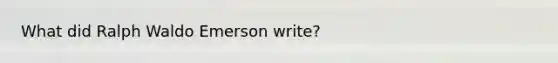 What did Ralph Waldo Emerson write?