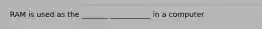 RAM is used as the _______ ___________ in a computer