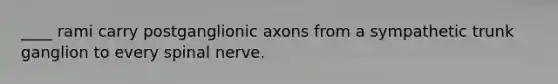 ____ rami carry postganglionic axons from a sympathetic trunk ganglion to every spinal nerve.