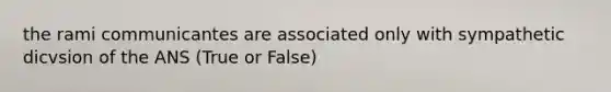 the rami communicantes are associated only with sympathetic dicvsion of the ANS (True or False)