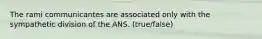 The rami communicantes are associated only with the sympathetic division of the ANS. (true/false)