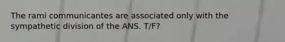 The rami communicantes are associated only with the sympathetic division of the ANS. T/F?