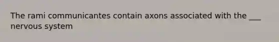 The rami communicantes contain axons associated with the ___ nervous system