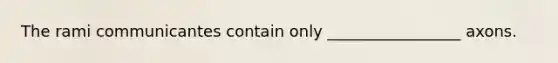 The rami communicantes contain only _________________ axons.