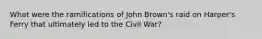 What were the ramifications of John Brown's raid on Harper's Ferry that ultimately led to the Civil War?