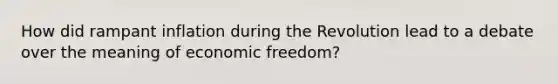 How did rampant inflation during the Revolution lead to a debate over the meaning of economic freedom?