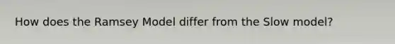 How does the Ramsey Model differ from the Slow model?