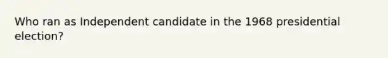 Who ran as Independent candidate in the 1968 presidential election?