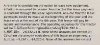 A rancher is considering the option to lease new equipment. Inflation is assumed to be zero. Assume that the lease payment is constant through the lease agreement. Assume that the lease payments would be made at the beginning of the year and the lease ends at the end of the 8th year. This lessor will pay for repairs and maintenance. The operating expenses for this tractor will be 5,525 with a marginal tax rate of 15% and an after tax discount rate of 9%. (i) Calculate the net present value of the lease arrangement investment. a. -32,592 b. -4,696.25 c. -28,332.25 d. None of the answers are correct (ii) Calculate the annuity equivalent of this lease arrangement. a. -5,119 b. -5,267 c. -4,270 d. None of the answers are correct