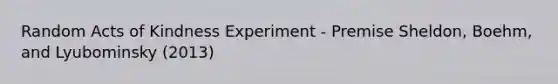 Random Acts of Kindness Experiment - Premise Sheldon, Boehm, and Lyubominsky (2013)