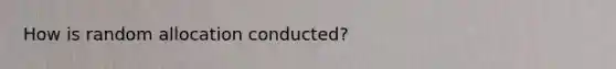 How is random allocation conducted?