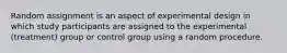 Random assignment is an aspect of experimental design in which study participants are assigned to the experimental (treatment) group or control group using a random procedure.