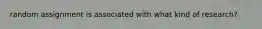 random assignment is associated with what kind of research?