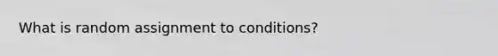 What is random assignment to conditions?