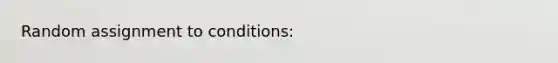 Random assignment to conditions: