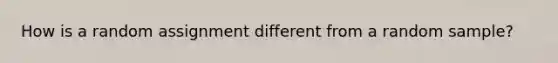 How is a random assignment different from a random sample?