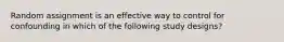 Random assignment is an effective way to control for confounding in which of the following study designs?