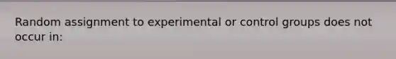 Random assignment to experimental or control groups does not occur in: