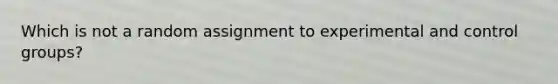 Which is not a random assignment to experimental and control groups?