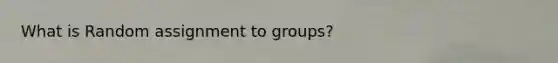 What is Random assignment to groups?