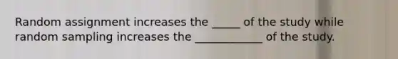 Random assignment increases the _____ of the study while random sampling increases the ____________ of the study.