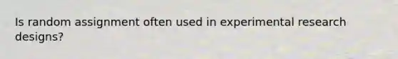 Is random assignment often used in experimental research designs?