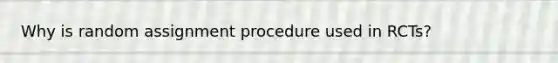 Why is random assignment procedure used in RCTs?