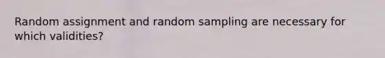 Random assignment and random sampling are necessary for which validities?