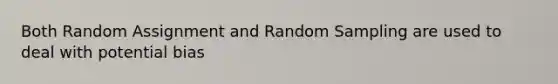 Both Random Assignment and Random Sampling are used to deal with potential bias