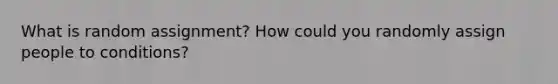 What is random assignment? How could you randomly assign people to conditions?