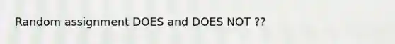 Random assignment DOES and DOES NOT ??