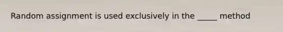 Random assignment is used exclusively in the _____ method