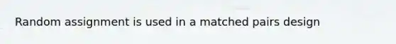 Random assignment is used in a matched pairs design