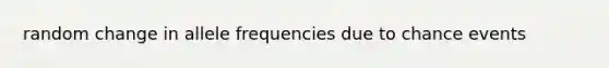 random change in allele frequencies due to chance events