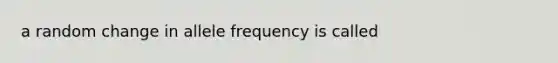 a random change in allele frequency is called