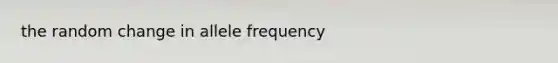 the random change in allele frequency