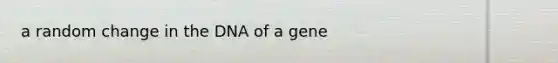 a random change in the DNA of a gene