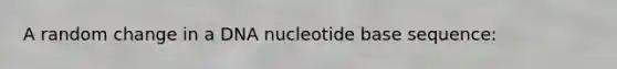 A random change in a DNA nucleotide base sequence: