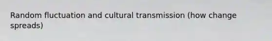 Random fluctuation and cultural transmission (how change spreads)