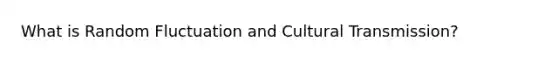 What is Random Fluctuation and Cultural Transmission?