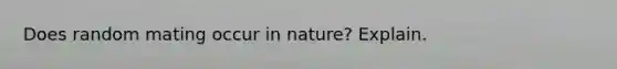 Does random mating occur in nature? Explain.