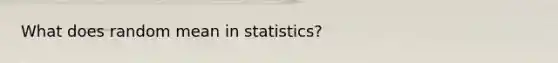 What does random mean in statistics?