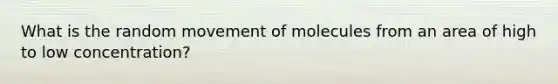 What is the random movement of molecules from an area of high to low concentration?