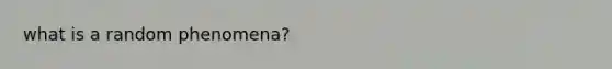 what is a random phenomena?