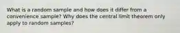 What is a random sample and how does it differ from a convenience sample? Why does the central limit theorem only apply to random samples?