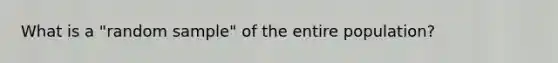 What is a "random sample" of the entire population?