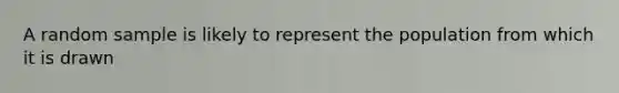 A random sample is likely to represent the population from which it is drawn