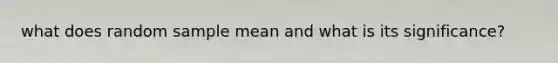 what does random sample mean and what is its significance?